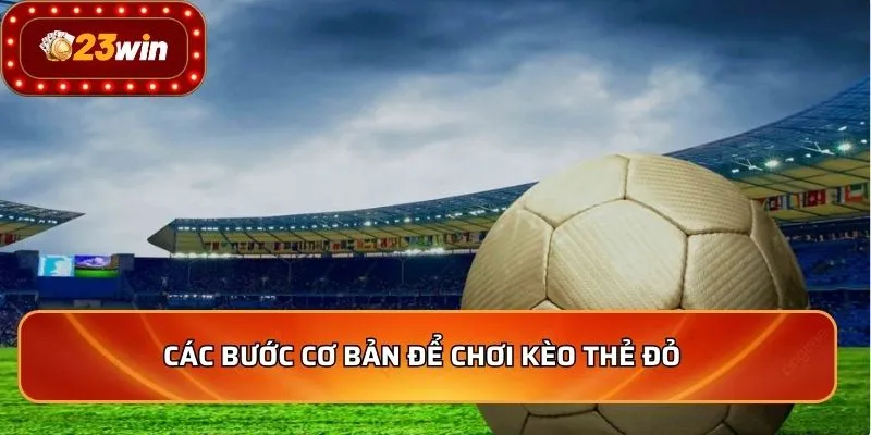 Kèo Thẻ Đỏ - Top Những Mẹo Soi Kèo Chuẩn Xác Nhất 2026 3 Các bước cơ bản để chơi kèo thẻ đỏ