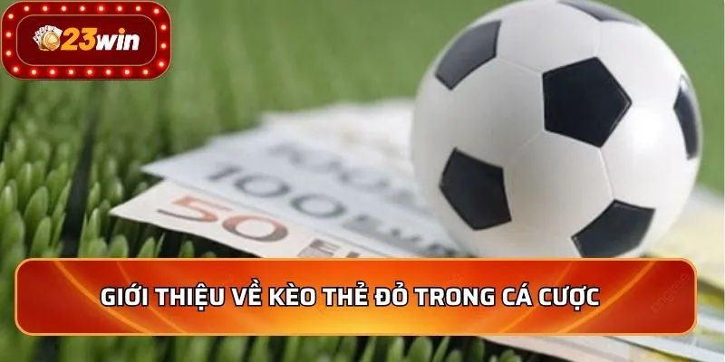 Kèo Thẻ Đỏ - Top Những Mẹo Soi Kèo Chuẩn Xác Nhất 2026 2 Giới thiệu về kèo thẻ đỏ trong cá cược