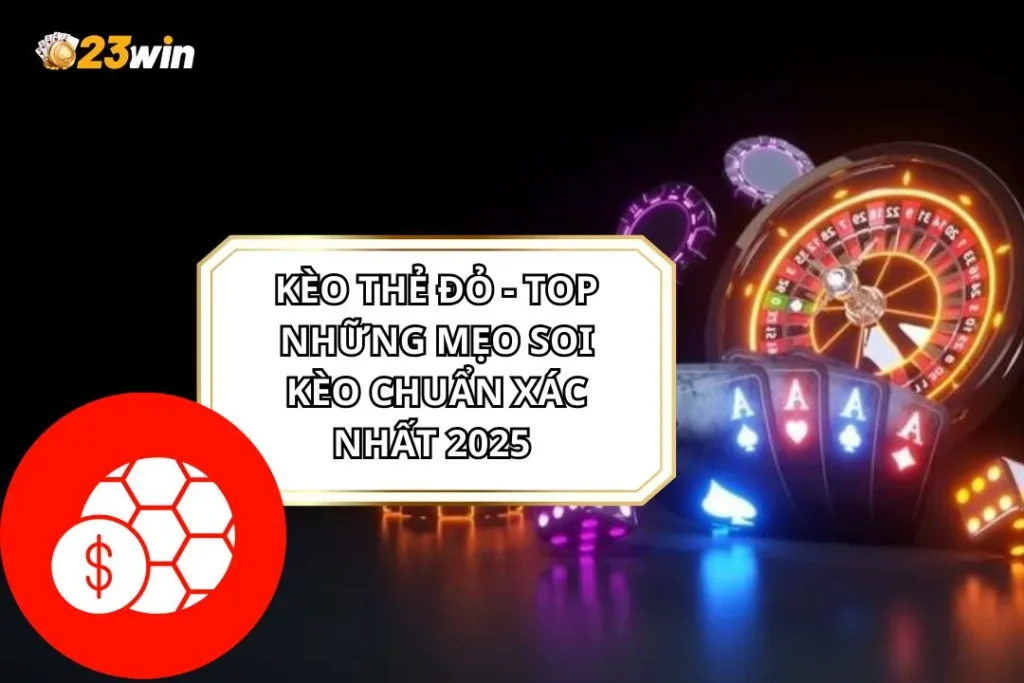 Kèo Thẻ Đỏ - Top Những Mẹo Soi Kèo Chuẩn Xác Nhất 2026 1 Kèo Thẻ Đỏ